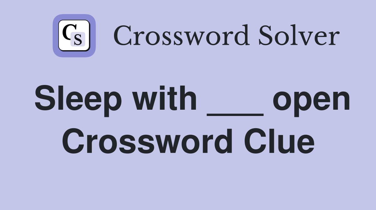 Sleep with ___ open Crossword Clue
