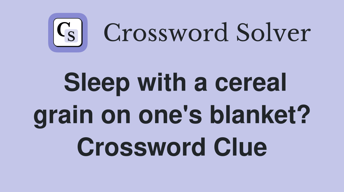 Sleep with a cereal grain on one's blanket? Crossword Clue