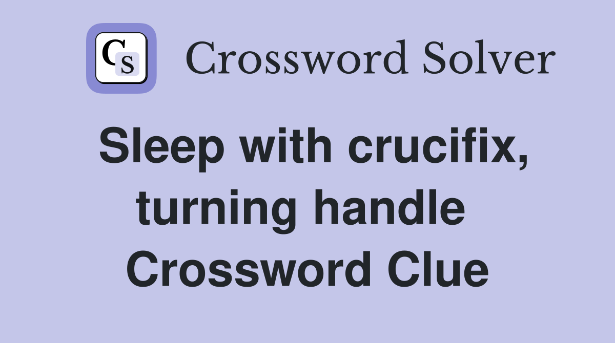 Sleep with crucifix, turning handle  Crossword Clue
