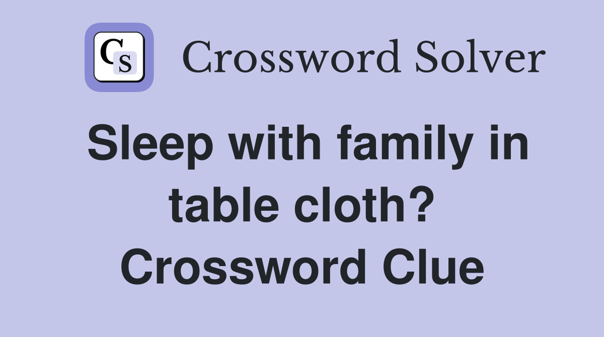 Sleep with family in table cloth? Crossword Clue