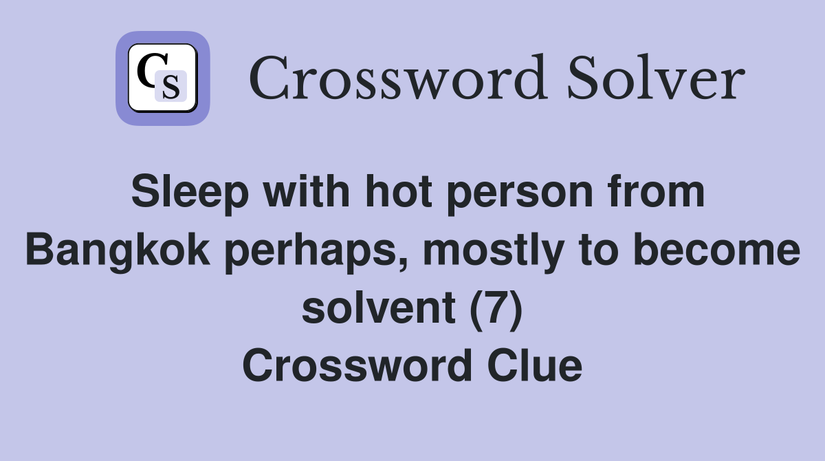 Sleep with hot person from Bangkok perhaps, mostly to become solvent (7) Crossword Clue