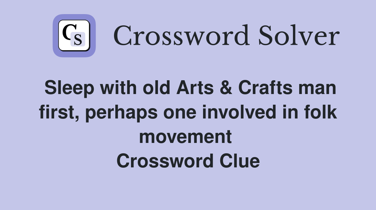 Sleep with old Arts & Crafts man first, perhaps one involved in folk movement  Crossword Clue