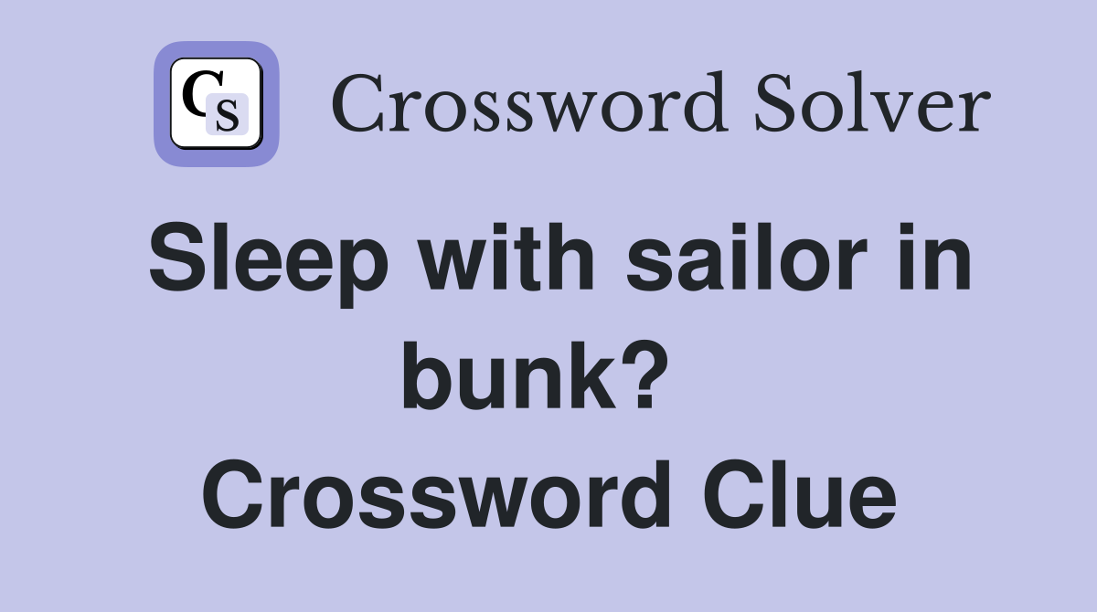 Sleep with sailor in bunk?  Crossword Clue