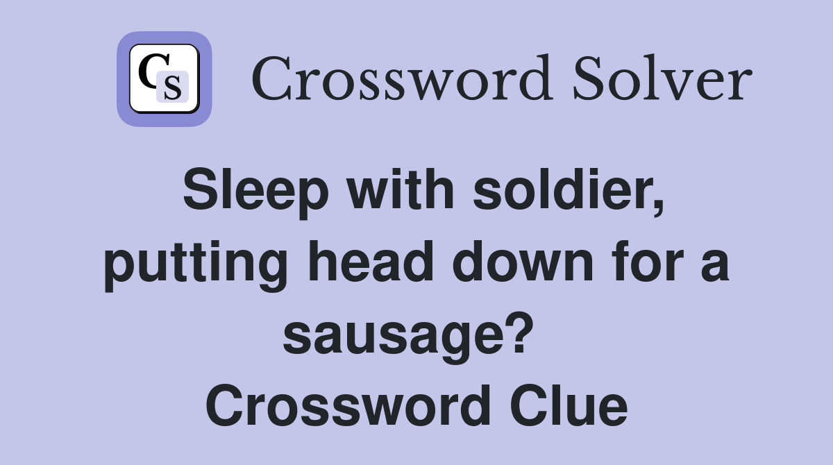 Sleep with soldier, putting head down for a sausage?  Crossword Clue