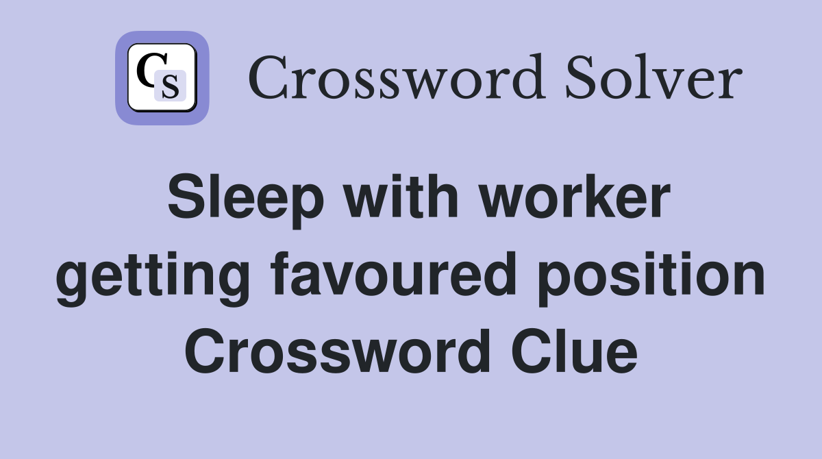 Sleep with worker getting favoured position Crossword Clue