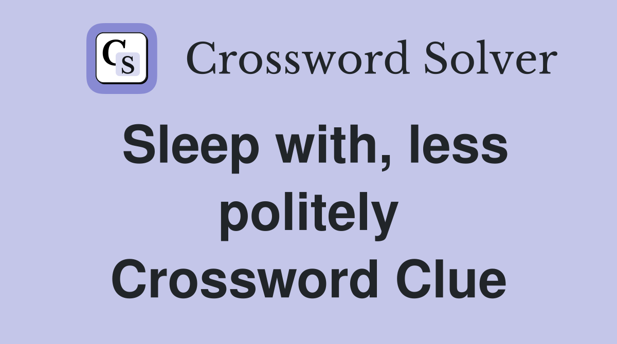 Sleep with, less politely Crossword Clue