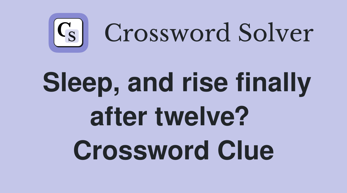 Sleep, and rise finally after twelve?  Crossword Clue