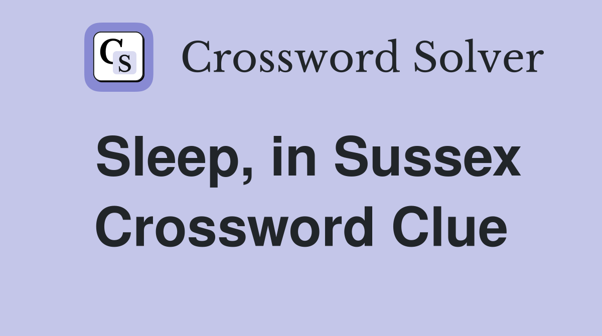 Sleep, in Sussex Crossword Clue
