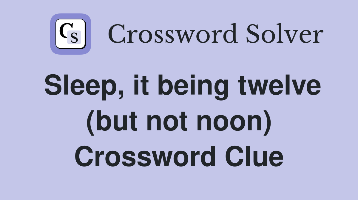 Sleep, it being twelve (but not noon) Crossword Clue
