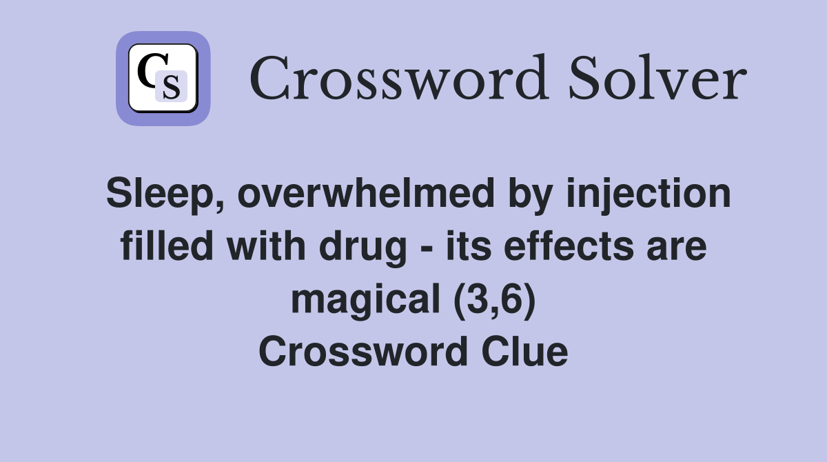 Sleep, overwhelmed by injection filled with drug - its effects are magical (3,6) Crossword Clue