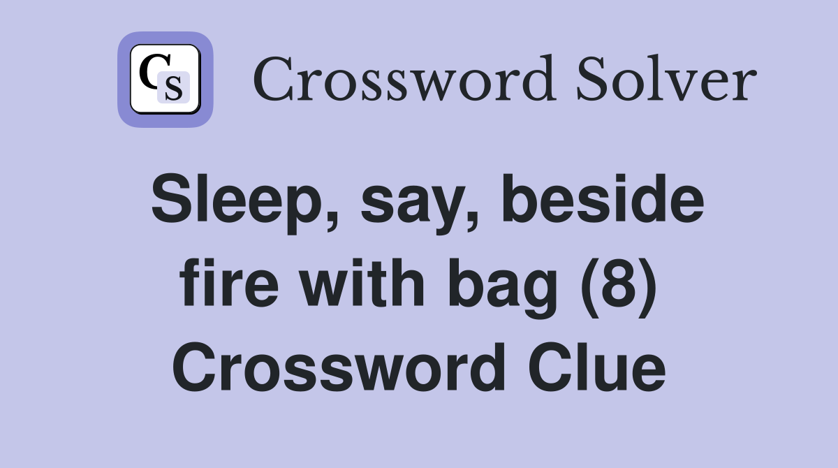 Sleep, say, beside fire with bag (8) Crossword Clue