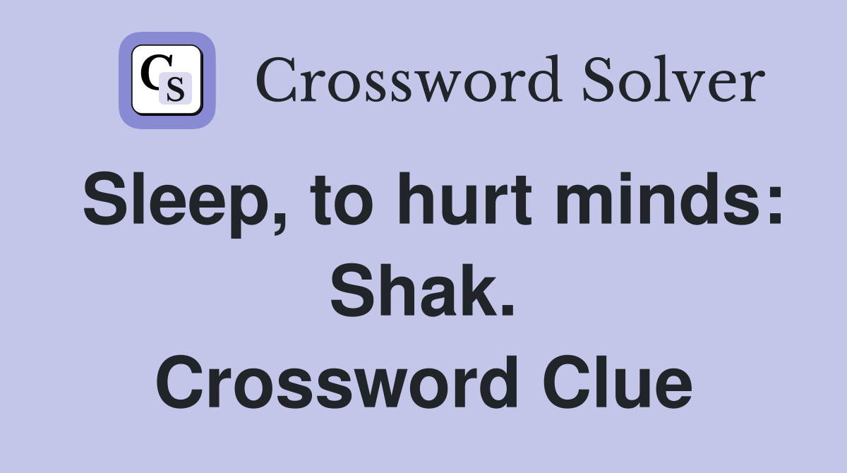 Sleep, to hurt minds: Shak. Crossword Clue