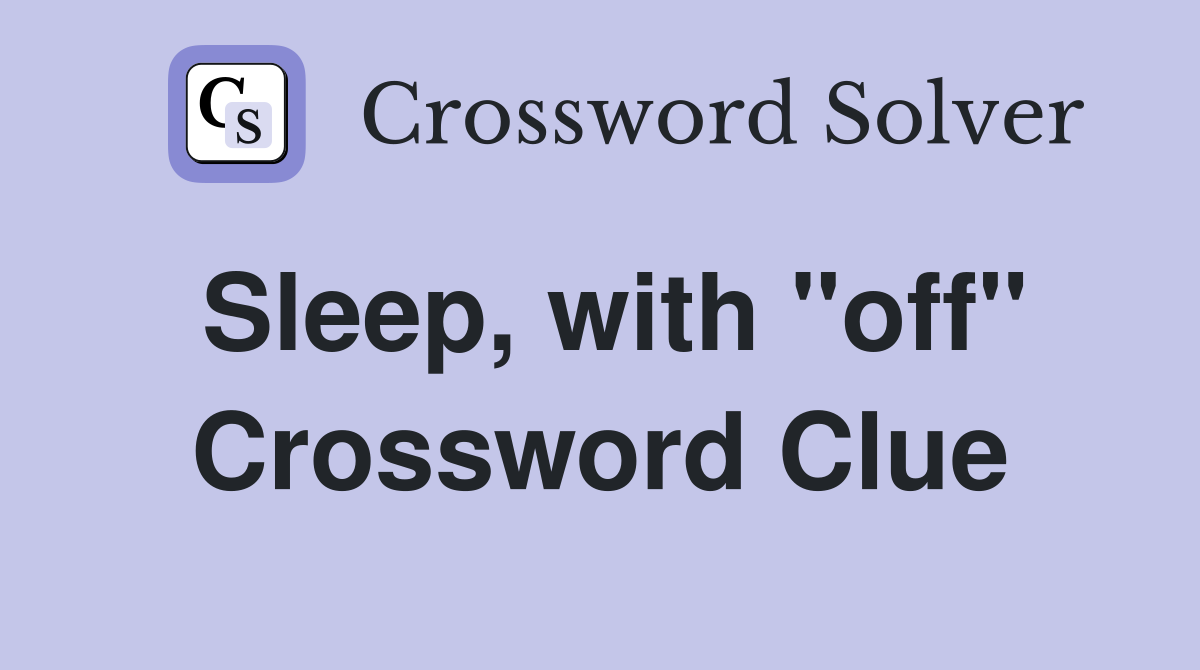 Sleep, with "off" Crossword Clue