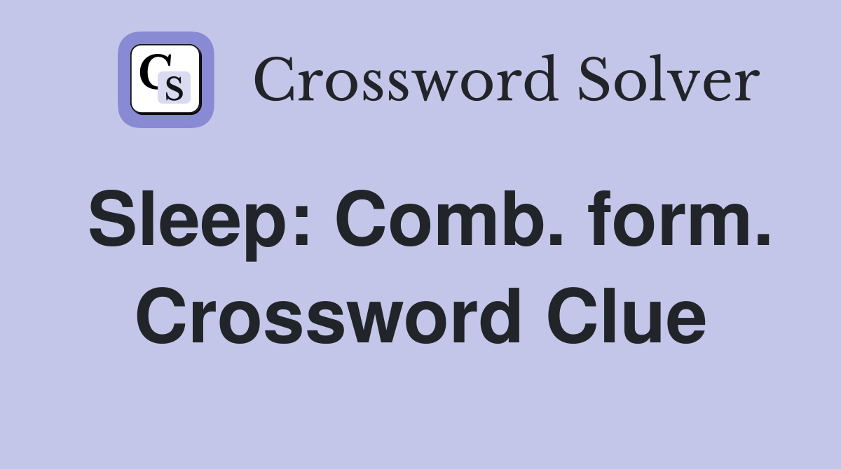 Sleep: Comb. form. Crossword Clue