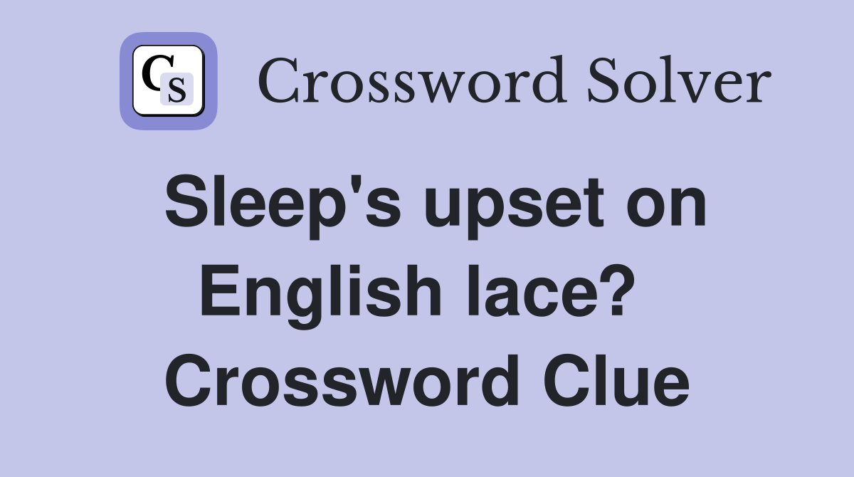 Sleep's upset on English lace?  Crossword Clue