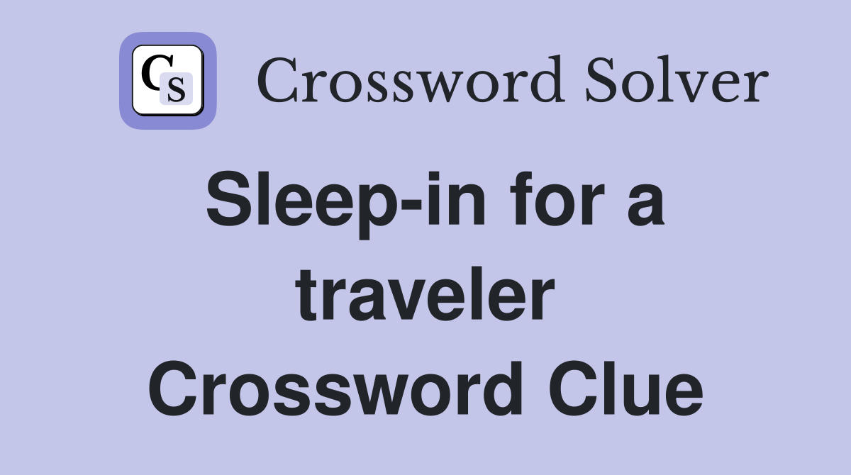 Sleep-in for a traveler Crossword Clue