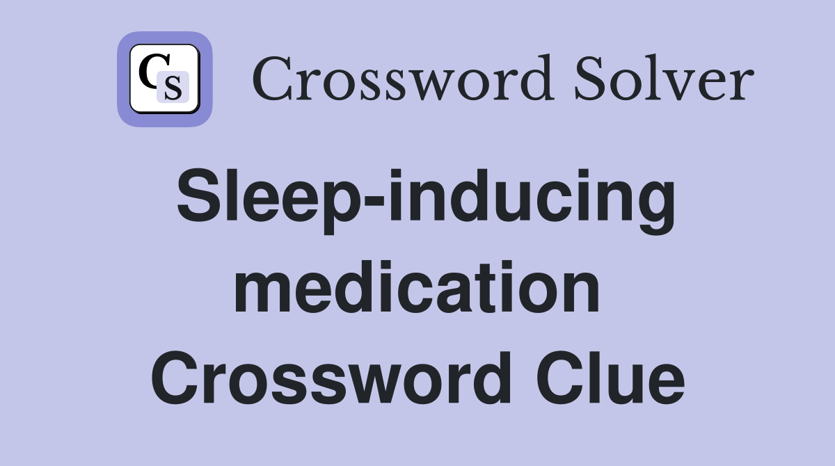 Sleep-inducing medication Crossword Clue