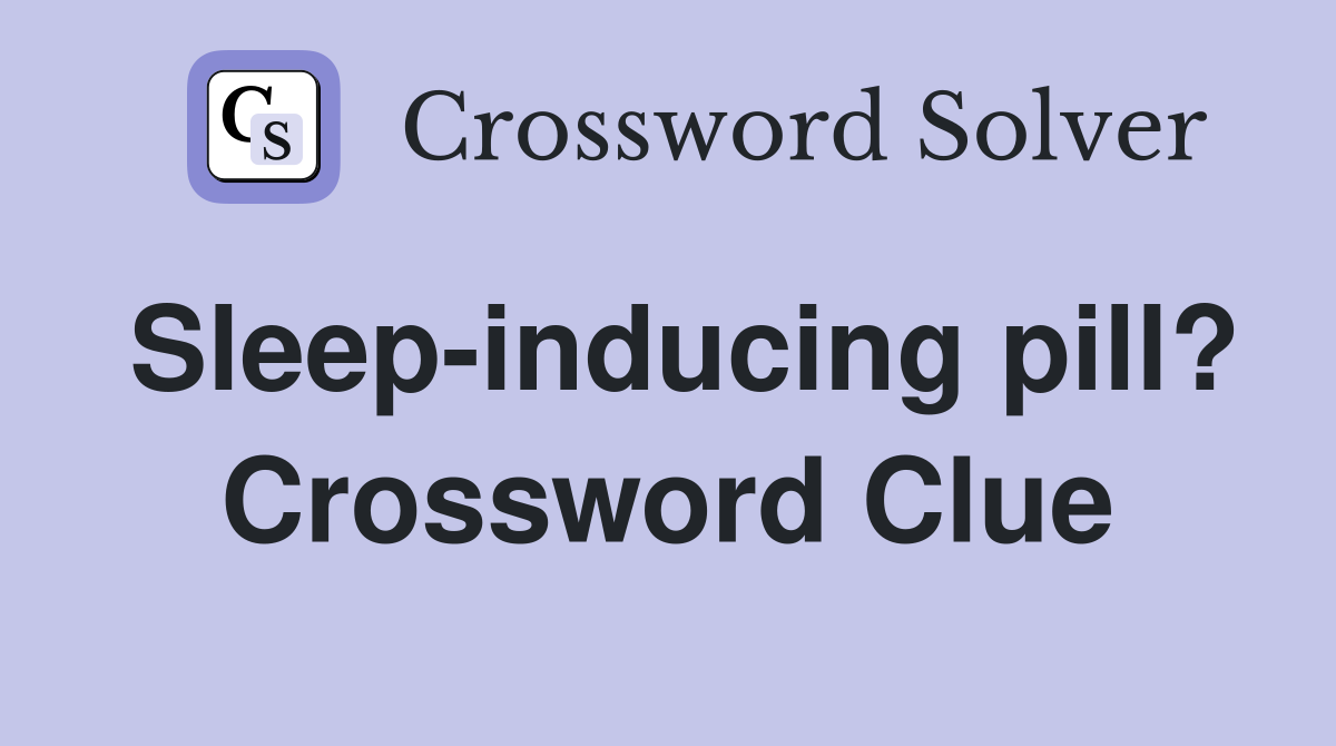 Sleep-inducing pill? Crossword Clue