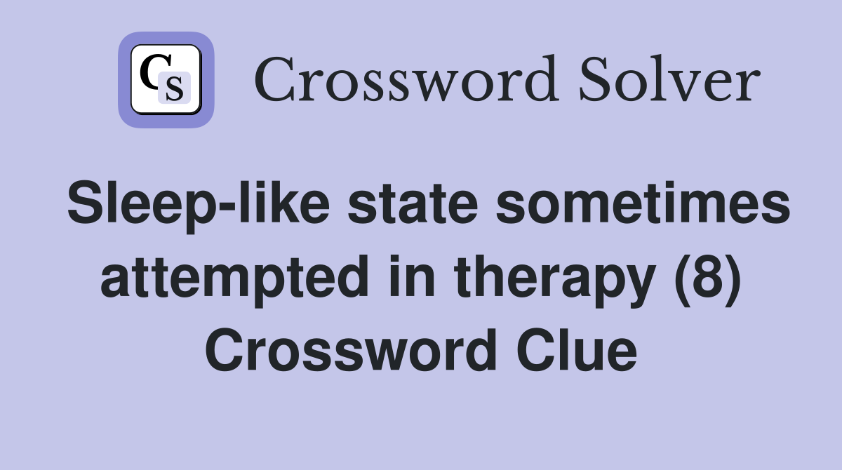 Sleep-like state sometimes attempted in therapy (8) Crossword Clue