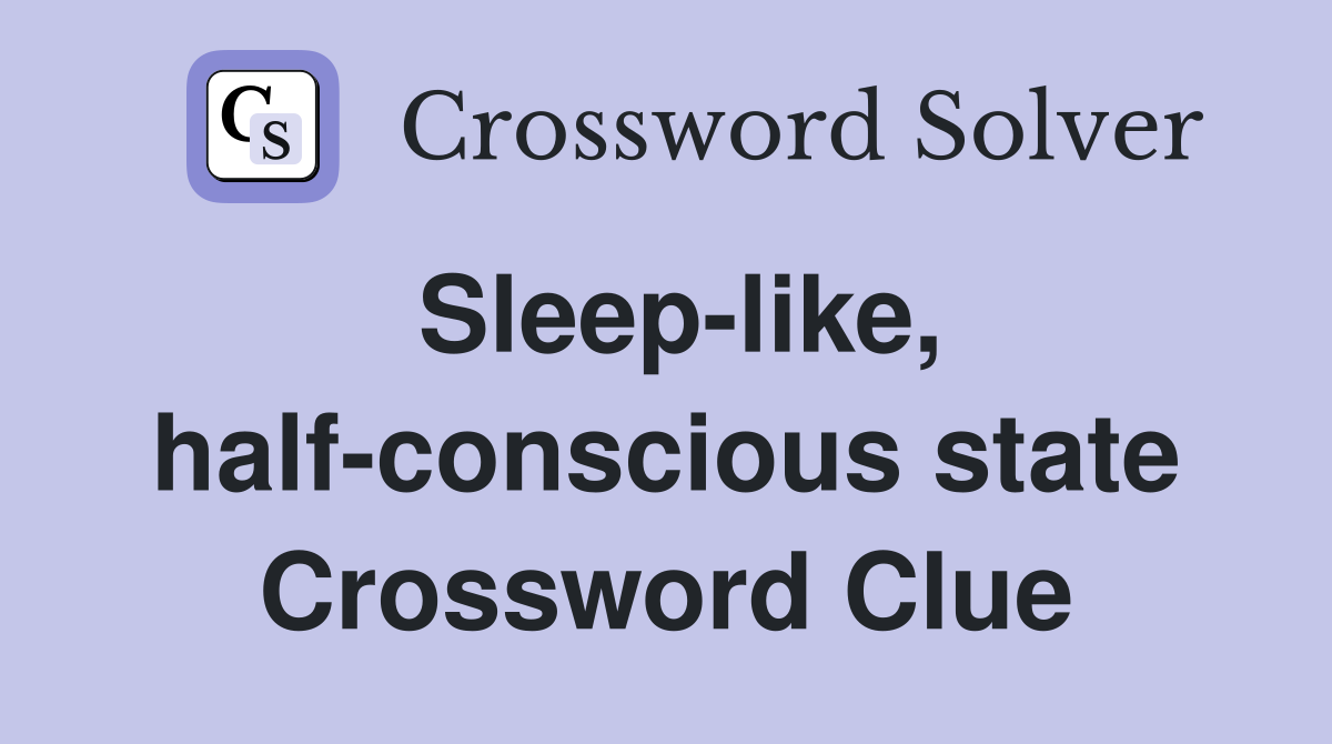 Sleep-like, half-conscious state Crossword Clue
