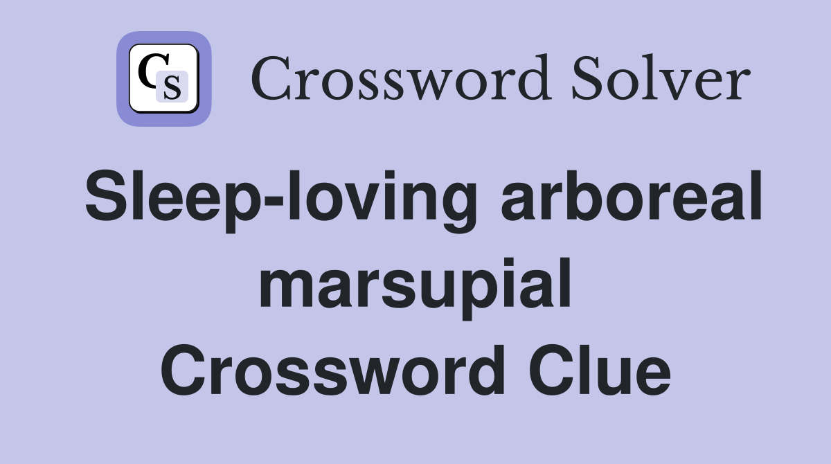 Sleep-loving arboreal marsupial Crossword Clue