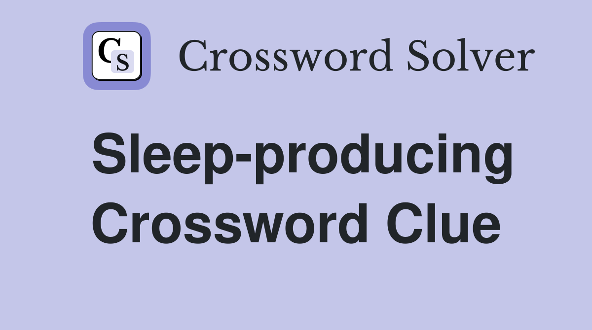 Sleep-producing Crossword Clue