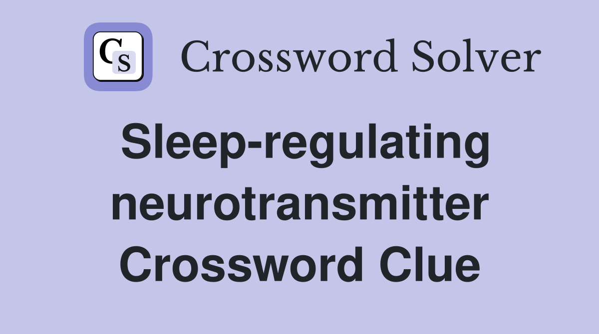 Sleep-regulating neurotransmitter Crossword Clue