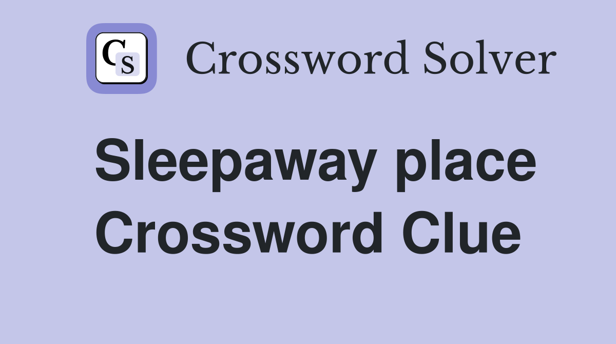 Sleepaway place Crossword Clue
