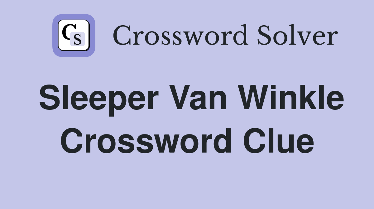 Sleeper Van Winkle Crossword Clue