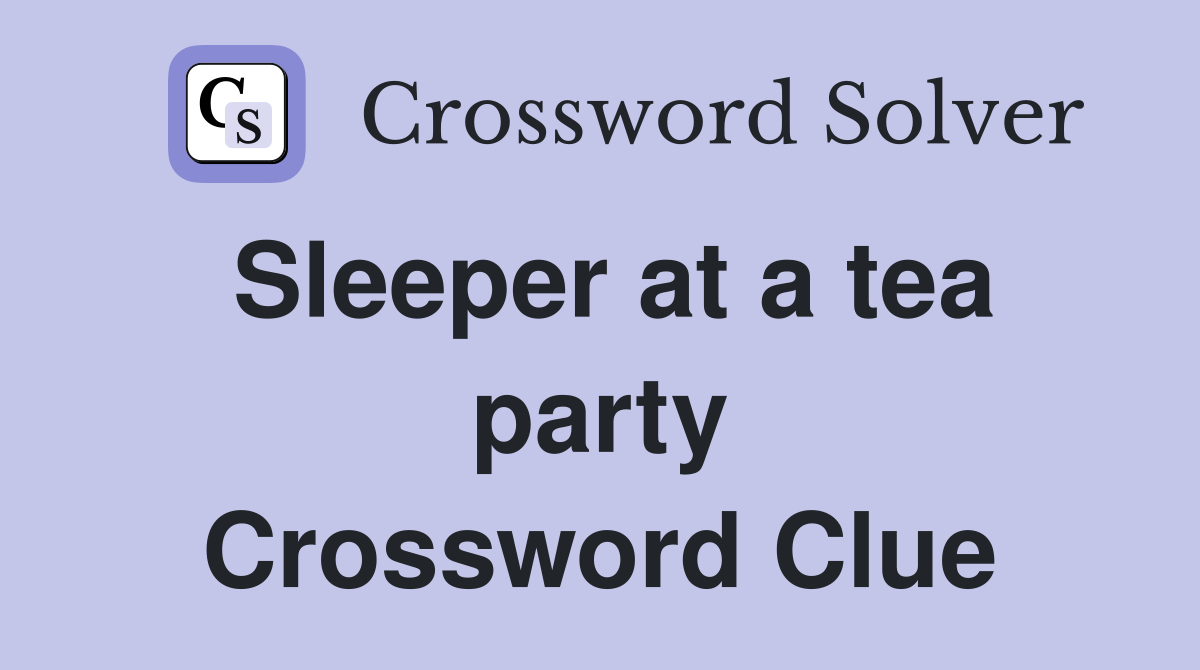 Sleeper at a tea party Crossword Clue