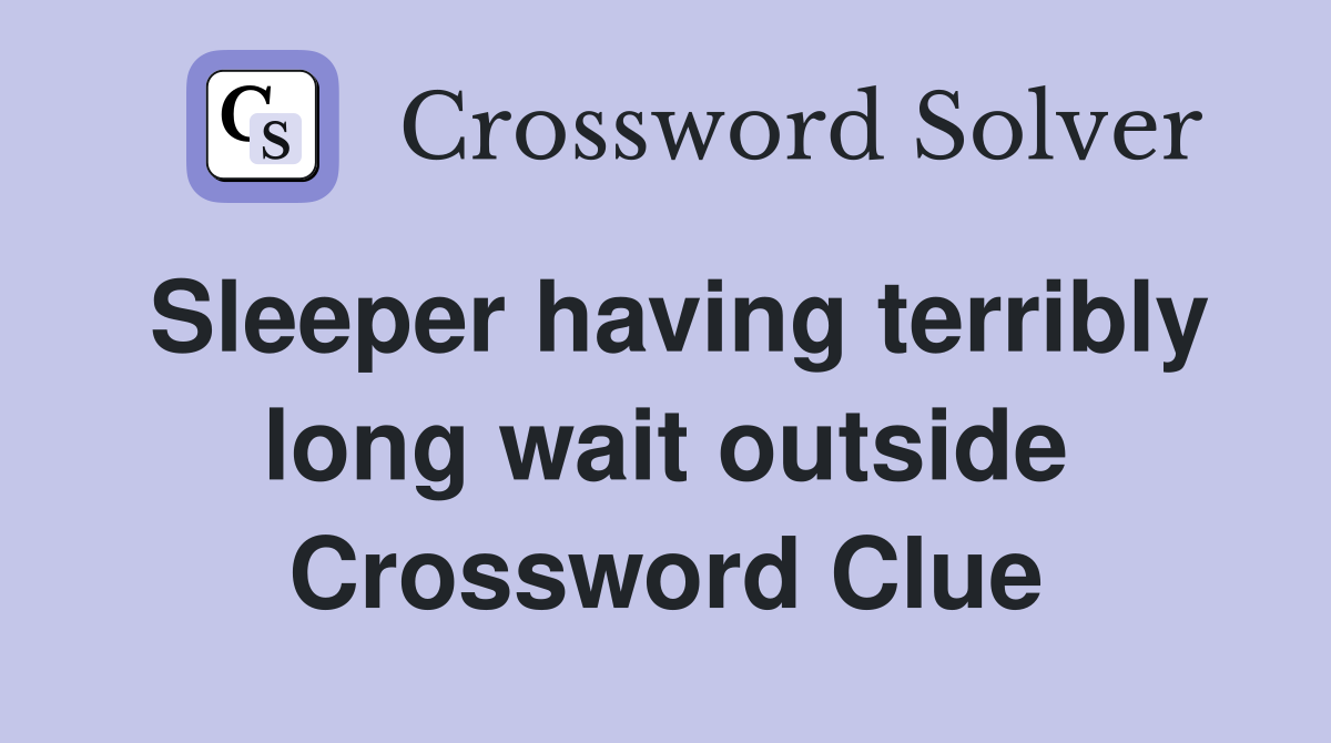 Sleeper having terribly long wait outside Crossword Clue