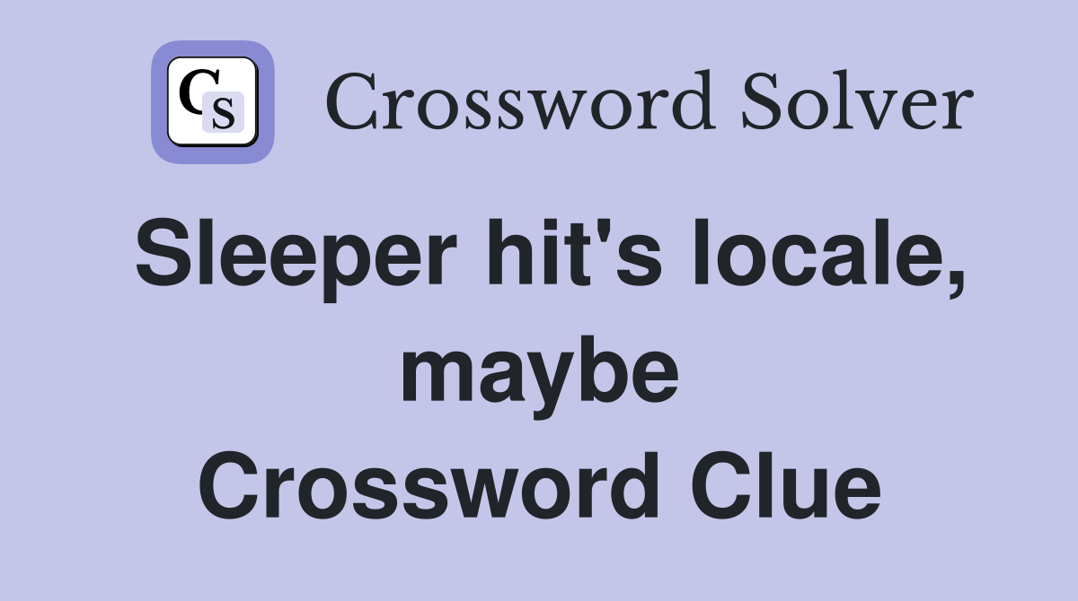 Sleeper hit's locale, maybe Crossword Clue