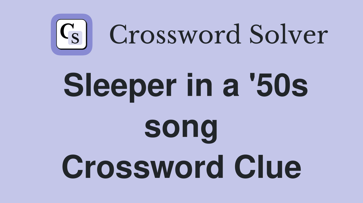 Sleeper in a '50s song Crossword Clue