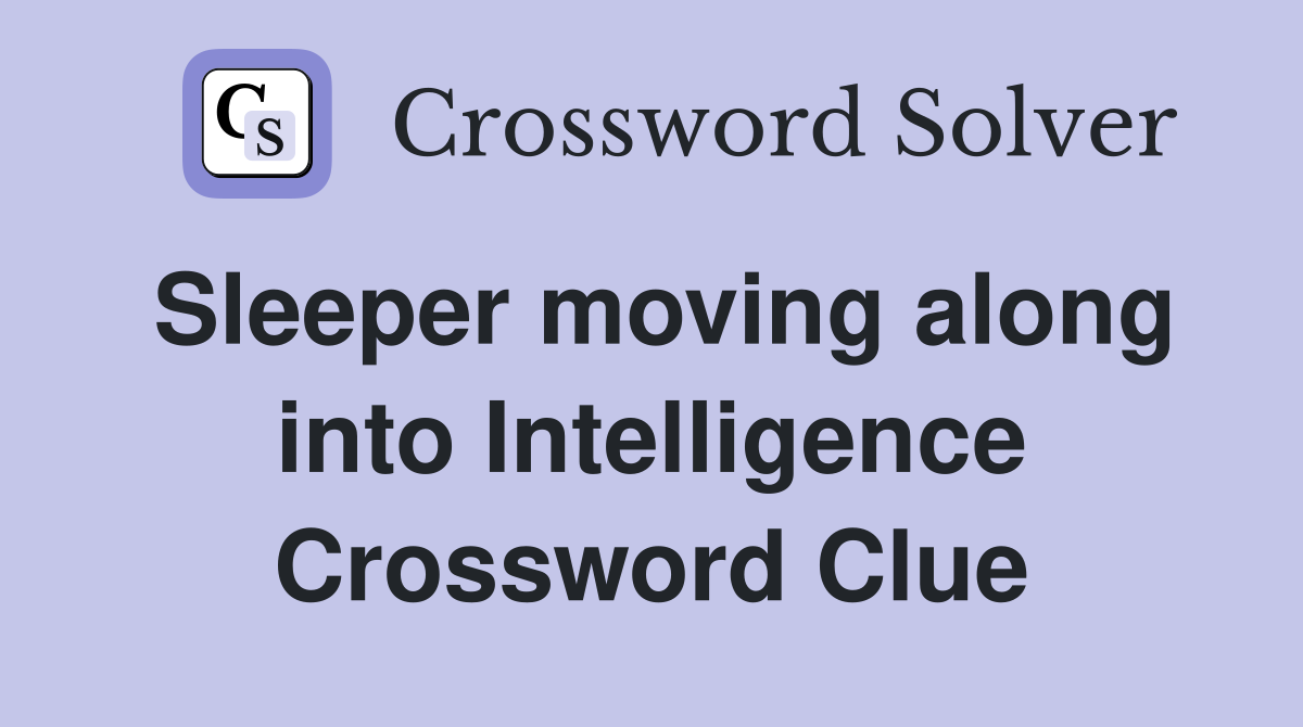 Sleeper moving along into Intelligence Crossword Clue