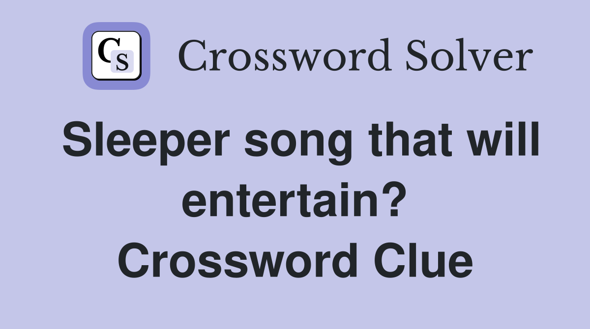 Sleeper song that will entertain? Crossword Clue