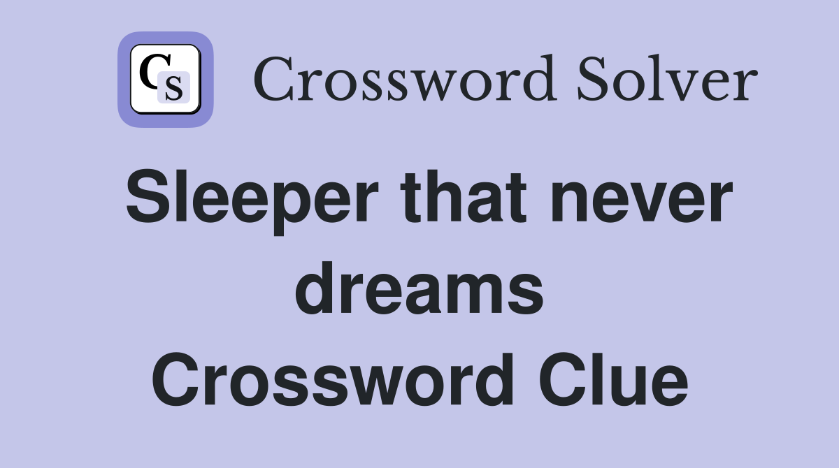 Sleeper that never dreams Crossword Clue