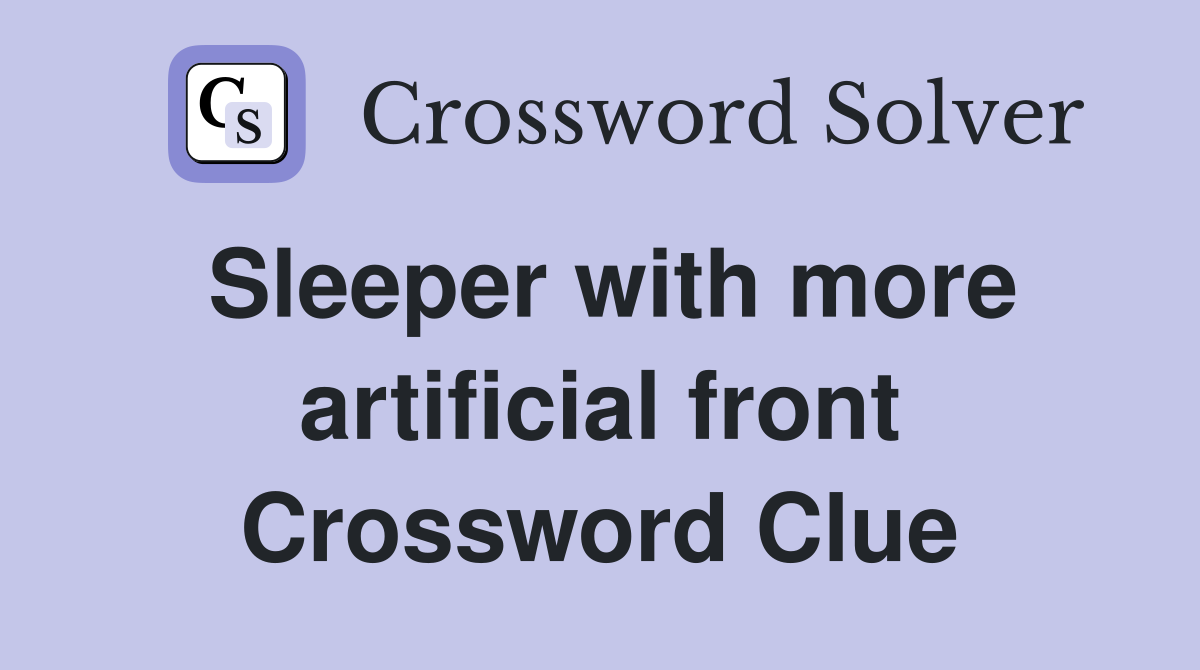 Sleeper with more artificial front Crossword Clue