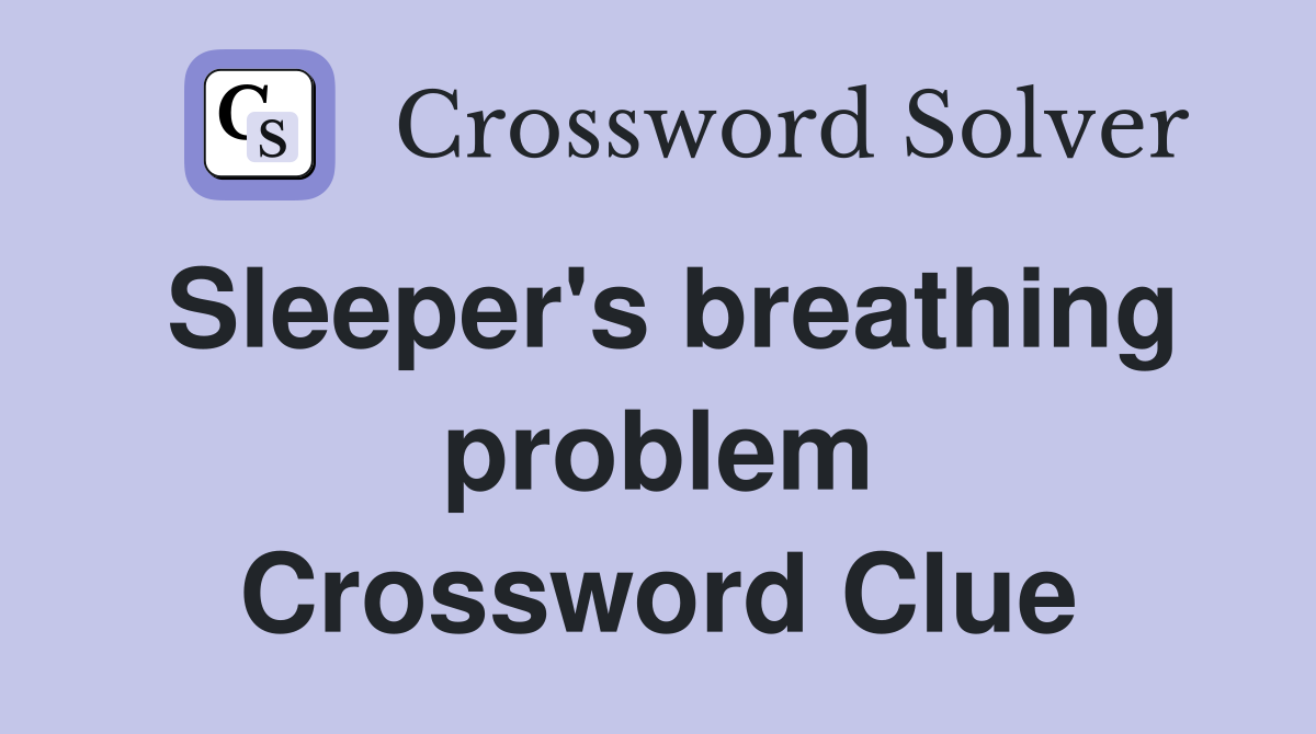 Sleeper's breathing problem Crossword Clue