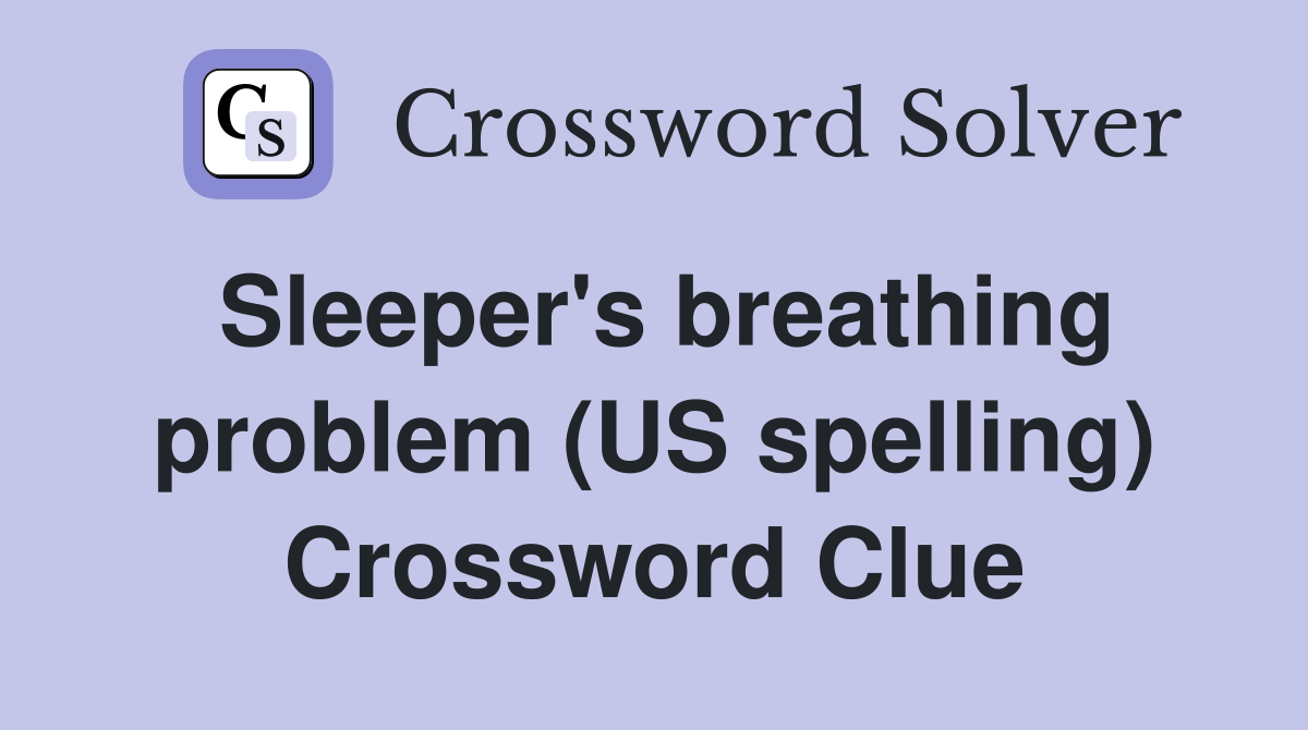 Sleeper's breathing problem (US spelling) Crossword Clue