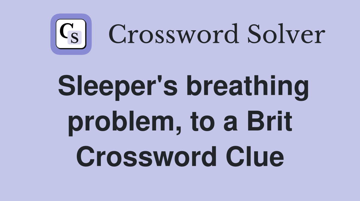 Sleeper's breathing problem, to a Brit Crossword Clue