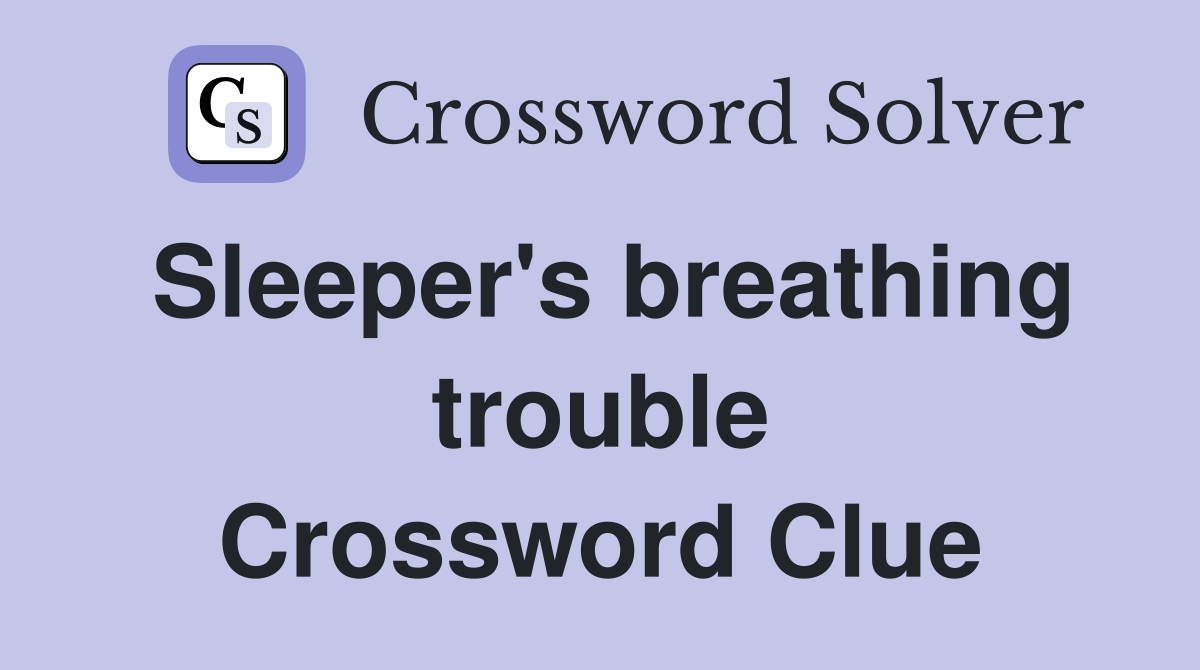Sleeper's breathing trouble Crossword Clue