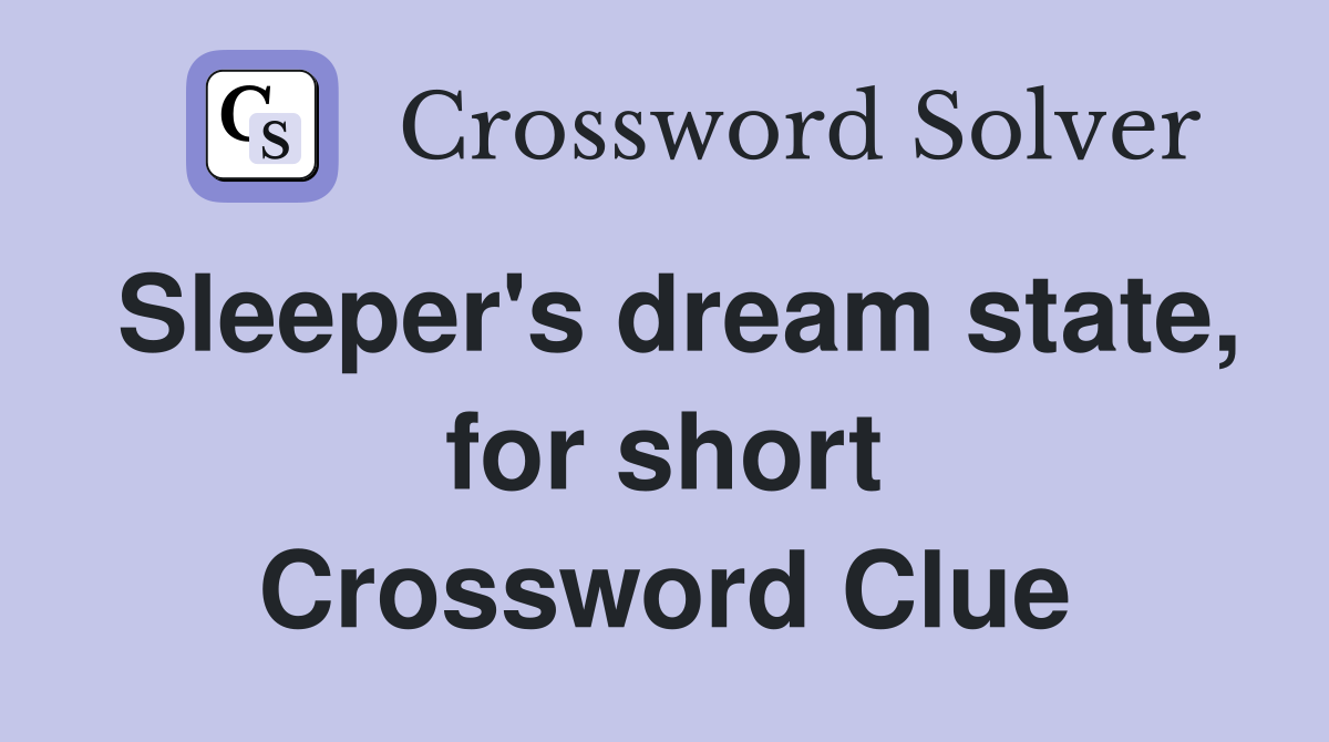 Sleeper's dream state, for short Crossword Clue