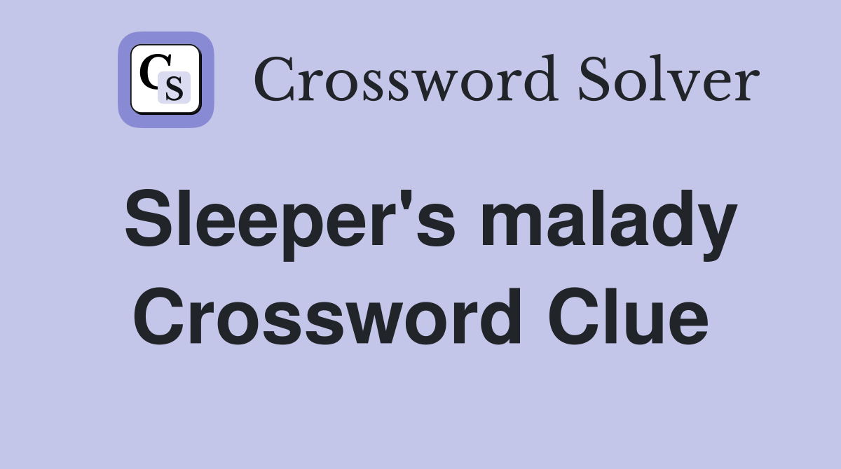 Sleeper's malady Crossword Clue