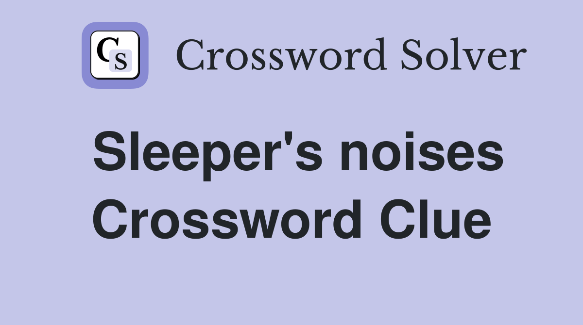 Sleeper's noises Crossword Clue