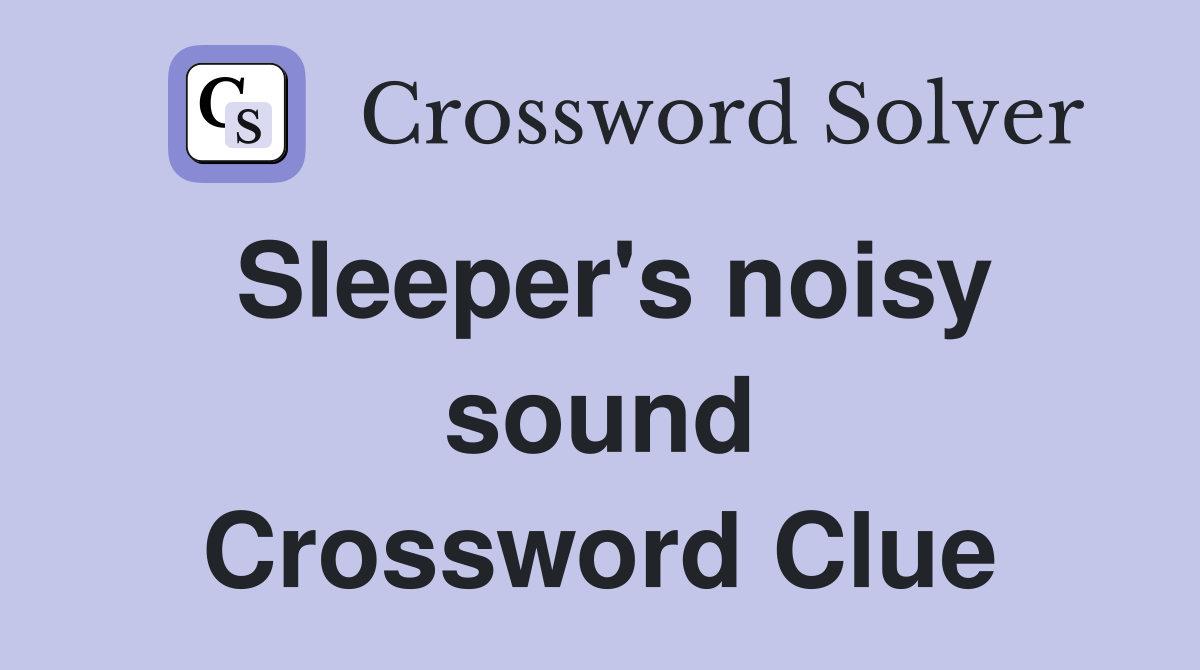 Sleeper's noisy sound Crossword Clue