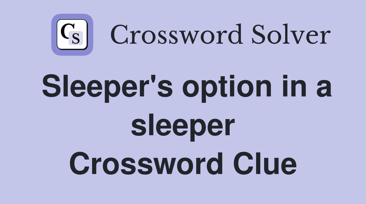 Sleeper's option in a sleeper Crossword Clue
