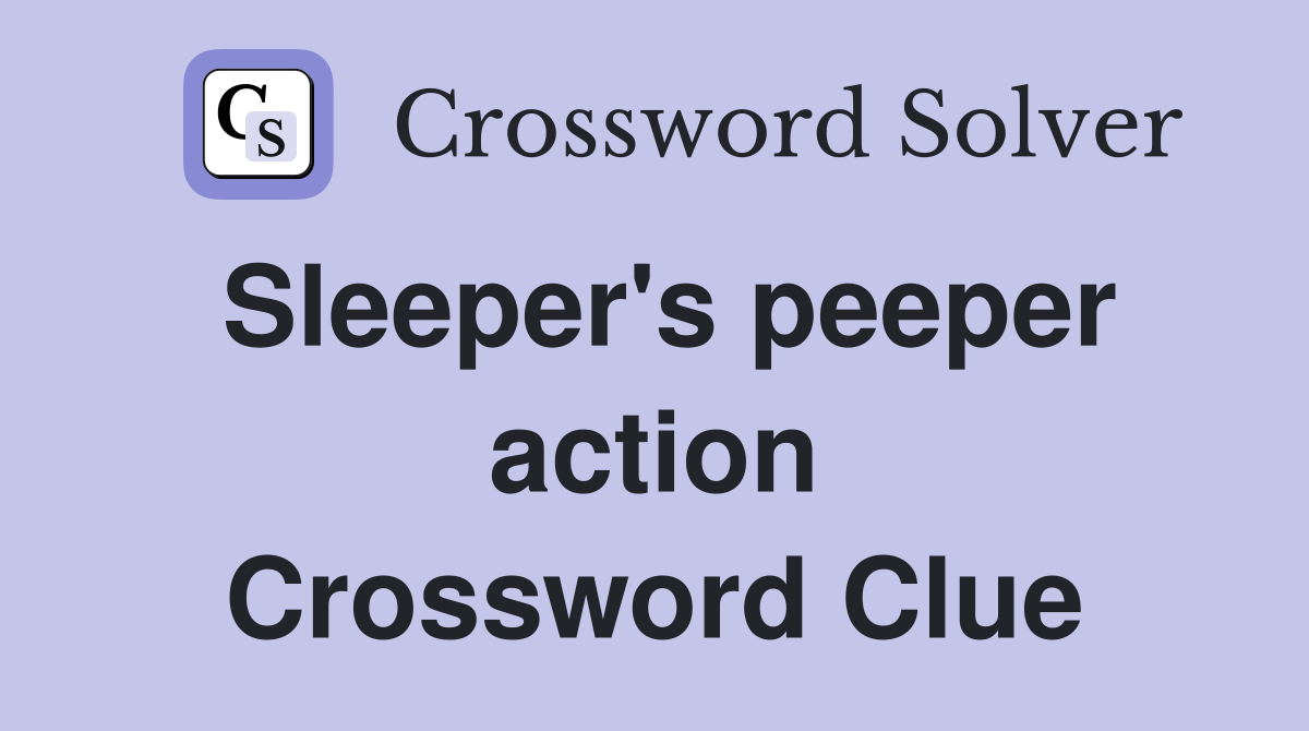 Sleeper's peeper action Crossword Clue