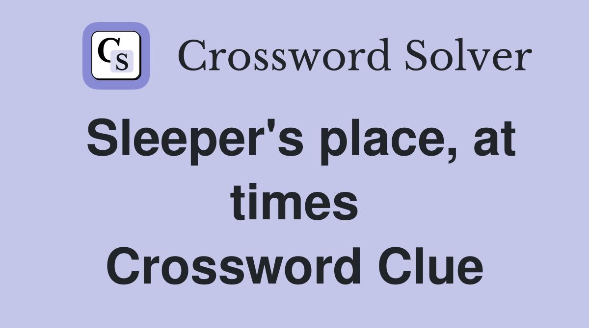 Sleeper's place, at times Crossword Clue