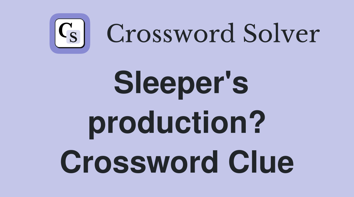 Sleeper's production? Crossword Clue