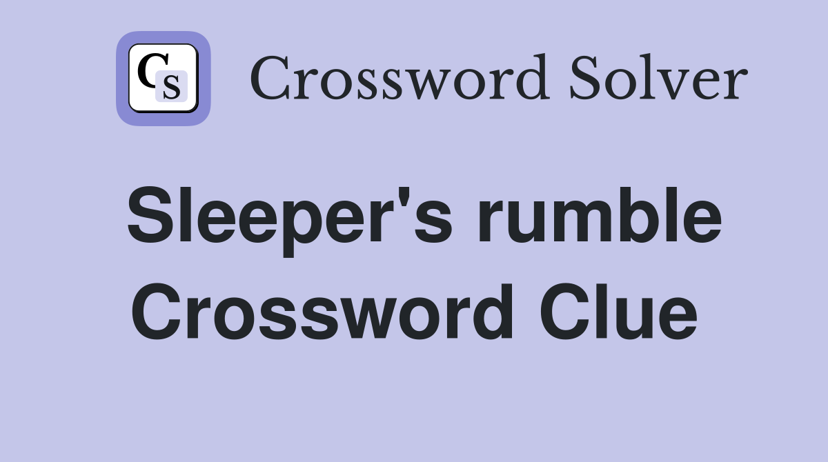 Sleeper's rumble Crossword Clue